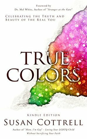 True Colors: Celebrating the Truth and Beauty of the Real You by Mel White, Susan Cottrell