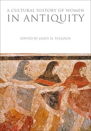 A Cultural History of Women in Antiquity by Janet H Tulloch