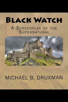 Black Watch: A Screenplay of the Supernatural by Michael B. Druxman