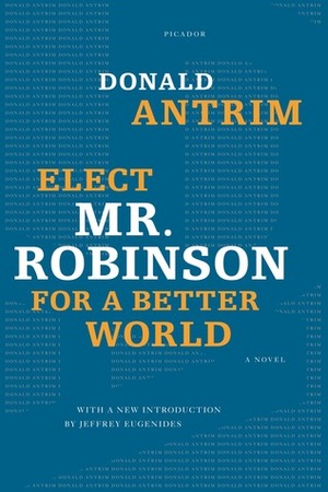 Elect Mr. Robinson for a Better World: A Novel by Donald Antrim
