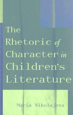 The Rhetoric of Character in Children's Literature by Maria Nikolajeva