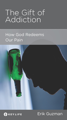 The Gift of Addiction: How God Redeems Our Pain by Erik Guzman