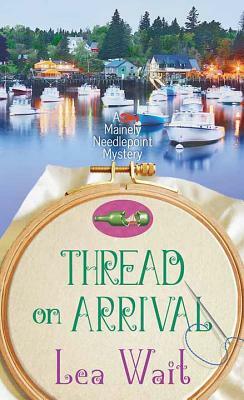 Thread on Arrival: A Mainely Needlepoint Mystery by Lea Wait