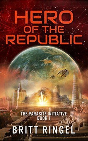 Hero of the Republic: (The Parasite Initiative, Book 1) by Britt Ringel