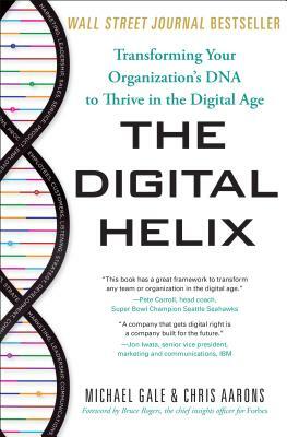 The Digital Helix: Transforming Your Organization's DNA to Thrive in the Digital Age by Michael Gale