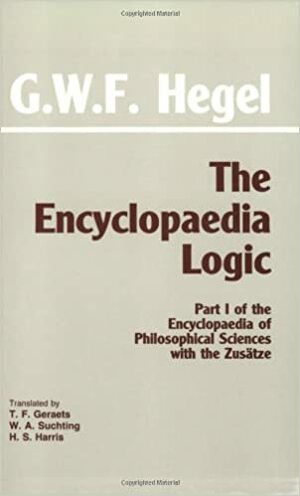 The Encyclopedia Logic by Georg Wilhelm Friedrich Hegel