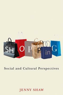 Shopping: Social and Cultural Perspectives by Jenny Shaw