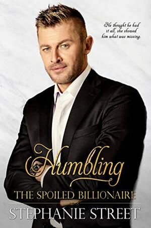 Humbling the Spoiled Billionaire by Stephanie Street