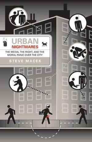 Urban Nightmares: The Media, The Right, And The Moral Panic Over The City by Steve Macek