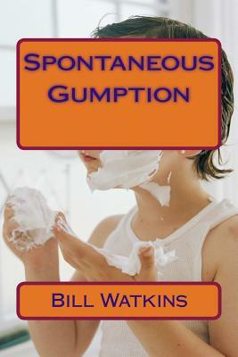 Spontaneous Gumption by Bill Watkins