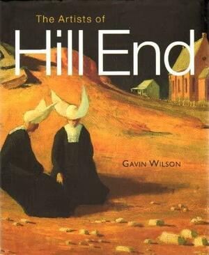 The Artists of Hill End: Art, Life and Landscape by Gavin Wilson