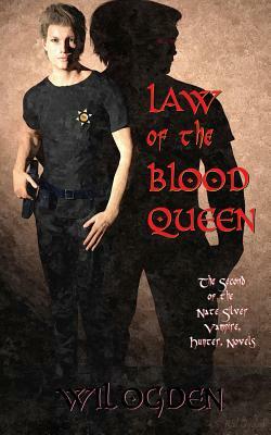 Law of the Blood Queen: A Nate Silver, Vampire, Hunter, Novel by Wil Ogden