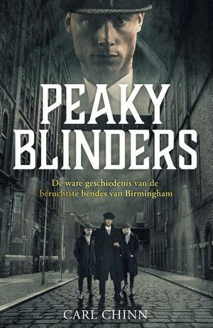 Peaky Blinders; De ware geschiedenis van de beruchtste bendes van Birmingham by Carl Chinn, The Real Peaky Blinders By Carl Chinn, Peaky Blinders By Carl Chinn