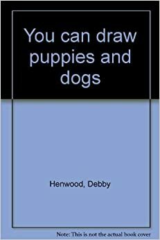 You Can Draw Puppies And Dogs by Debby Henwood