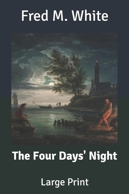 The Four Days' Night: Large Print by Fred M. White