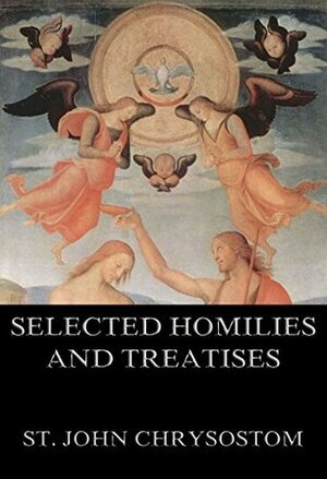 Selected Homilies & Treatises by W. R. W. Stephens, St. John Chrysostom