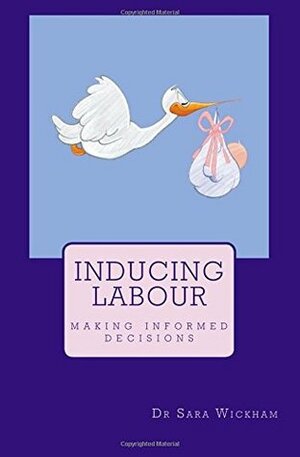 Inducing Labour: Making Informed Decisions by Sara Wickham