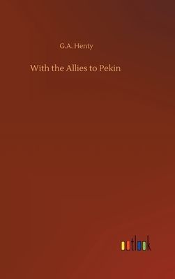 With the Allies to Pekin by G.A. Henty
