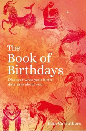 The Book of Birthdays: Discover What Your Birth Date Says about You by Pam Carruthers