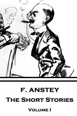 F. Anstey - The Short Stories: Volume I by F. Anstey