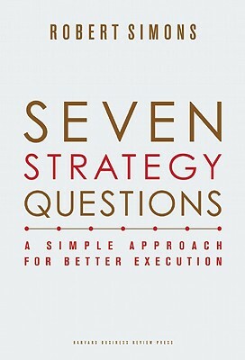 Seven Strategy Questions: A Simple Approach for Better Execution by Robert Simons