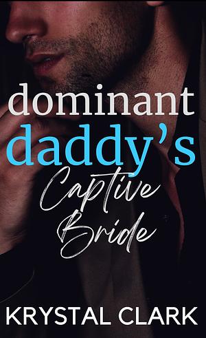 Dominant Daddy's Captive Bride: A Spicy Dark Captive Romance with Hucow Milking by Krystal Clark