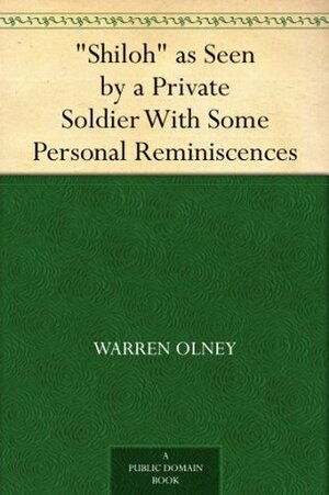 Shiloh as Seen by a Private Soldier With Some Personal Reminiscences by Warren Olney