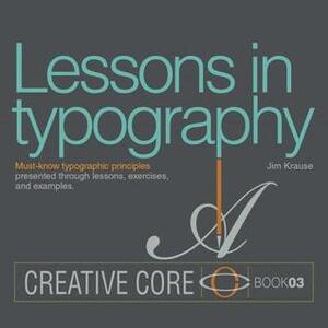 Lessons in Typography: Must-Know Typographic Principles Presented Through Lessons, Exercises, and Examples by Jim Krause