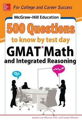 McGraw-Hill Education 500 GMAT Math and Integrated Reasoning Questions to Know by Test Day by Sandra Luna McCune, Carolyn Wheater