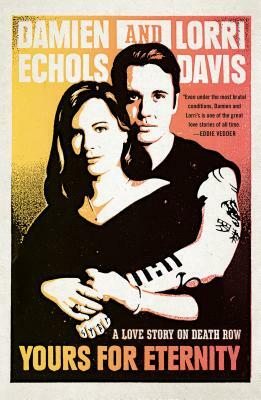 Yours for Eternity: A Love Story on Death Row by Lorri Davis, Damien Echols