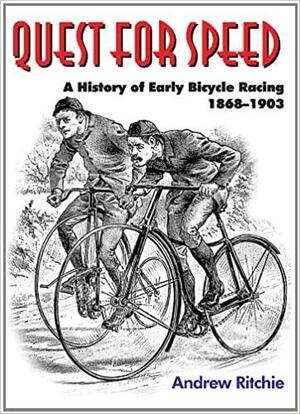 Quest For Speed : A History of Early Bicycle Racing 1868-1903 by Andrew Ritchie