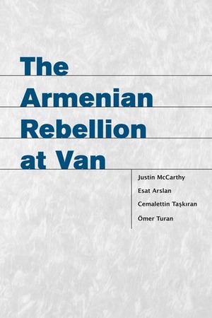 The Armenian Rebellion at Van by Ömer Turan, Cemalettin Taşkıran, Esat Arslan, Hakan Yavuz, Justin A. McCarthy