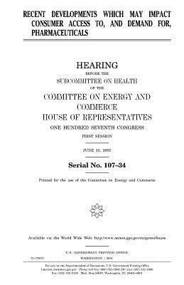 Recent developments which may impact consumer access to, and demand for, pharmaceuticals by United States Congress, Committee on Energy and Commerce, United States House of Representatives