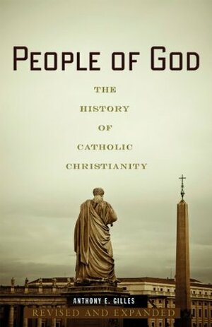 People of God: The History of Catholic Christianity by Anthony E. Gilles