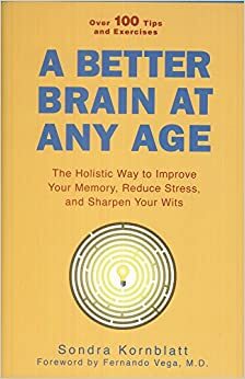 A better brain at any age by Fernando Vega, Sondra Kornblatt