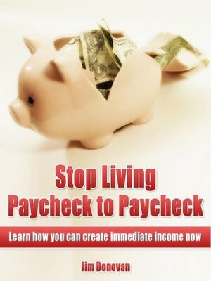 Stop Living Paycheck to Paycheck: Learn how you can create immediate income now by Jim Donovan