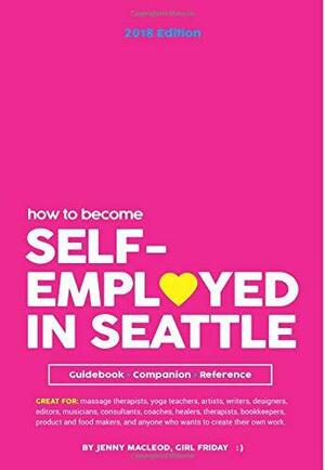 How To Become Self-Employed In Seattle: A Guidebook, Companion, and Reference by Jenny MacLeod