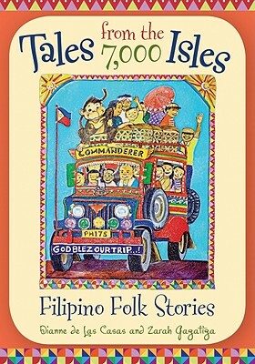 Tales from the 7,000 Isles: Filipino Folk Stories by Dianne de Las Casas, Zarah C. Gagatiga
