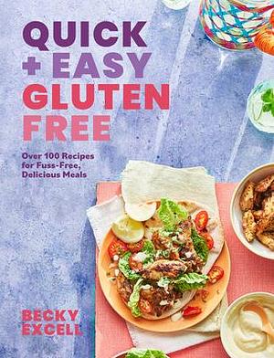 Quick and Easy Gluten Free: Over 100 Fuss-Free Recipes for Lazy Cooking and 30-Minute Meals by Becky Excell