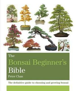 The Bonsai Beginner's Bible by Peter Chan