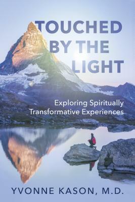 Touched by the Light: Exploring Spiritually Transformative Experiences by Yvonne Kason