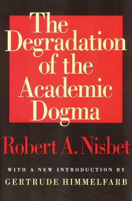 The Degradation of the Academic Dogma by Robert Nisbet