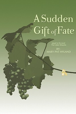A Sudden Gift of Fate: Sequel to the novel The Cyber Miracles by Marypat Hyland
