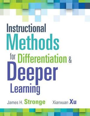Instructional Methods for Differentiation and Deeper Learning by James H. Stronge, Xianxuan Xu