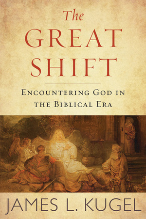 The Great Shift: Encountering God in Biblical Times by James L. Kugel, Ellen Geiger