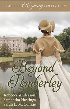 Beyond Pemberley: Timeless Regency Collection by Rebecca Anderson, Samantha Hastings, Sarah L. McConkie