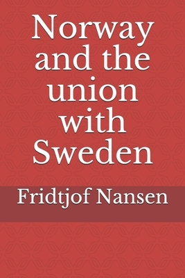 Norway and the union with Sweden by Fridtjof Nansen