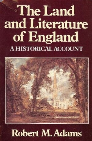 The Land And Literature Of England: A Historical Account by Robert M. Adams