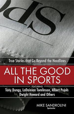 All the Good in Sports: True Stories That Go Beyond the Headlines by Mike Sandrolini