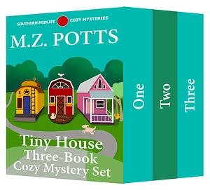 Tiny House Three-Book Cozy Mystery Set 1-3: Tiny House, Big Mystery / Tiny House, Big Murder / Tiny House, Big Trouble by M.Z. Potts, M.Z. Potts